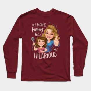 My Moms Funny, But I'm Hilarious Long Sleeve T-Shirt